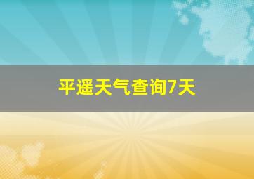 平遥天气查询7天