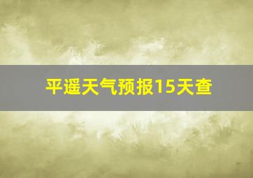 平遥天气预报15天查