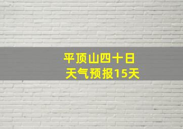 平顶山四十日天气预报15天