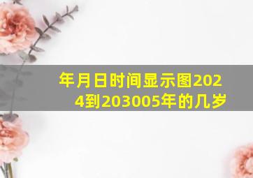 年月日时间显示图2024到203005年的几岁