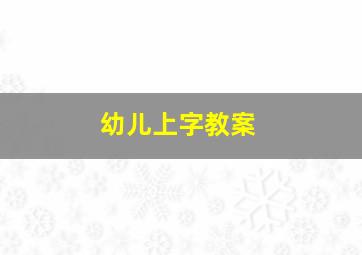 幼儿上字教案