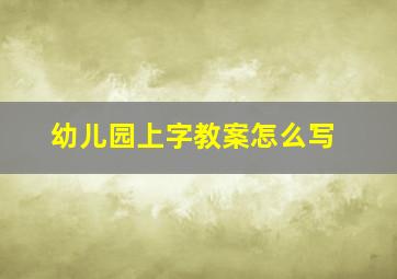 幼儿园上字教案怎么写