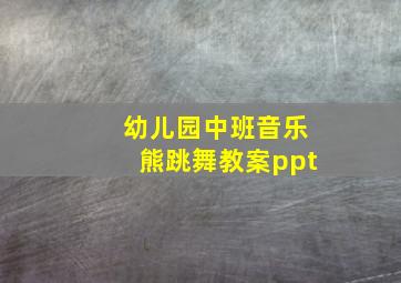 幼儿园中班音乐熊跳舞教案ppt