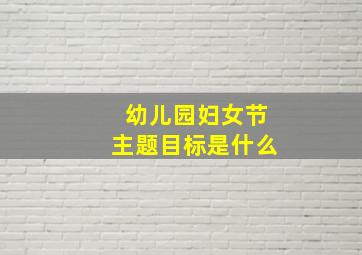 幼儿园妇女节主题目标是什么