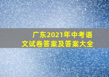 广东2021年中考语文试卷答案及答案大全