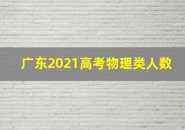 广东2021高考物理类人数