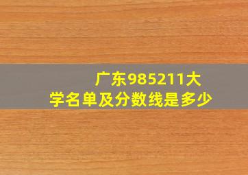 广东985211大学名单及分数线是多少