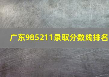 广东985211录取分数线排名