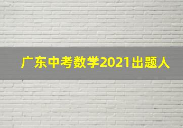 广东中考数学2021出题人