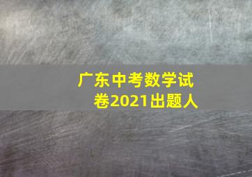 广东中考数学试卷2021出题人