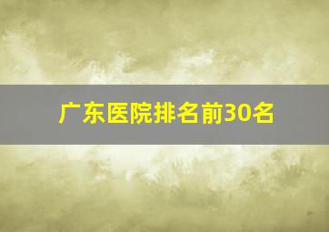 广东医院排名前30名