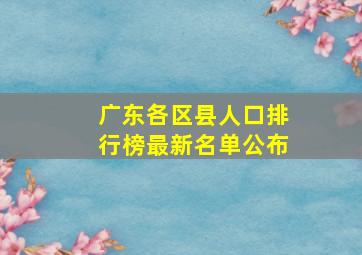 广东各区县人口排行榜最新名单公布