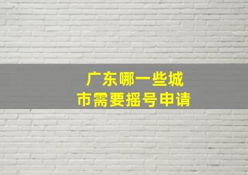 广东哪一些城市需要摇号申请