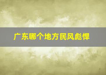 广东哪个地方民风彪悍