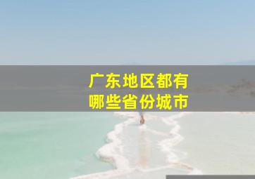 广东地区都有哪些省份城市