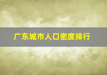 广东城市人口密度排行