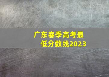 广东春季高考最低分数线2023