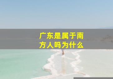 广东是属于南方人吗为什么