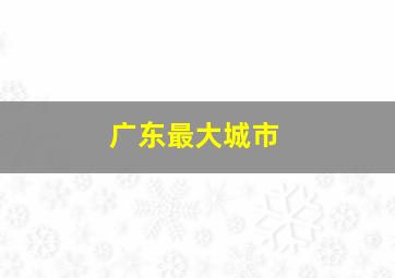 广东最大城市