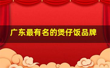 广东最有名的煲仔饭品牌