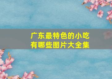 广东最特色的小吃有哪些图片大全集