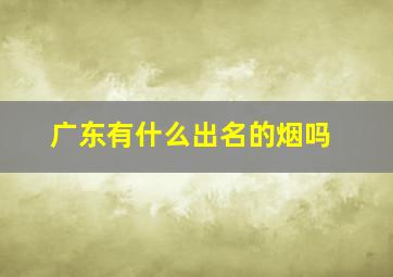 广东有什么出名的烟吗