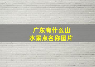 广东有什么山水景点名称图片