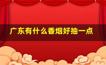 广东有什么香烟好抽一点