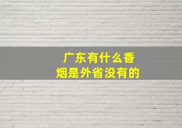 广东有什么香烟是外省没有的