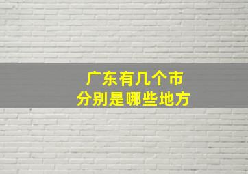 广东有几个市分别是哪些地方