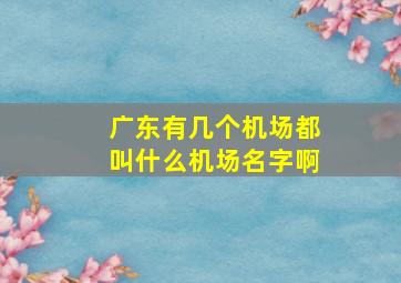 广东有几个机场都叫什么机场名字啊