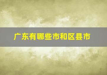 广东有哪些市和区县市