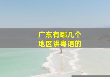 广东有哪几个地区讲粤语的