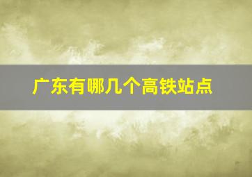 广东有哪几个高铁站点