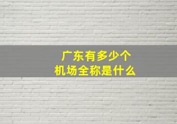 广东有多少个机场全称是什么