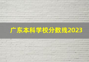 广东本科学校分数线2023