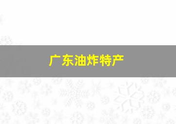 广东油炸特产