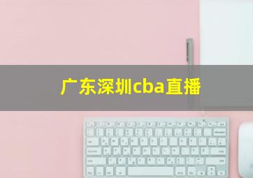 广东深圳cba直播