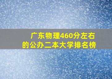 广东物理460分左右的公办二本大学排名榜