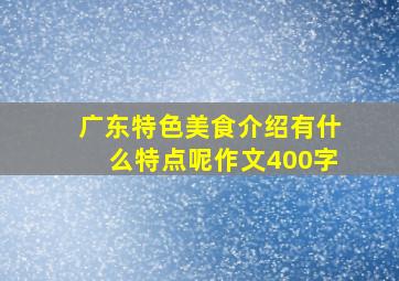 广东特色美食介绍有什么特点呢作文400字