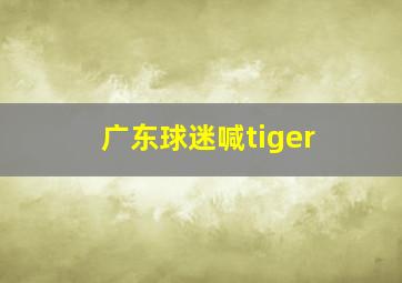 广东球迷喊tiger