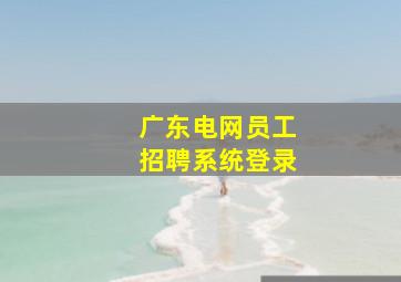 广东电网员工招聘系统登录