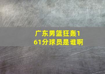 广东男篮狂轰161分球员是谁啊