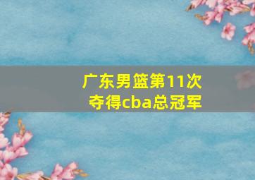 广东男篮第11次夺得cba总冠军