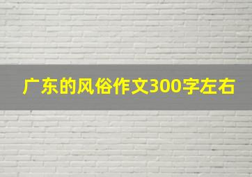 广东的风俗作文300字左右