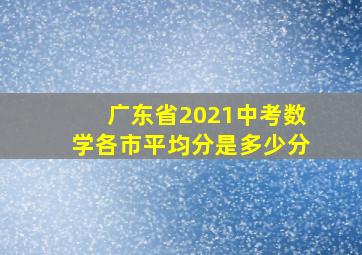 广东省2021中考数学各市平均分是多少分