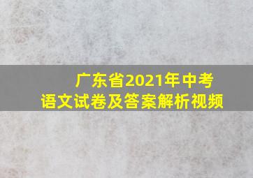 广东省2021年中考语文试卷及答案解析视频