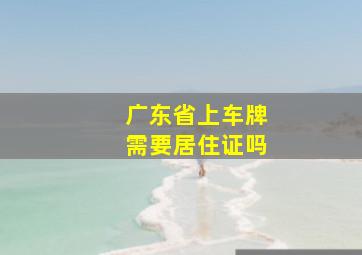 广东省上车牌需要居住证吗