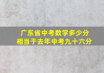 广东省中考数学多少分相当于去年中考九十六分