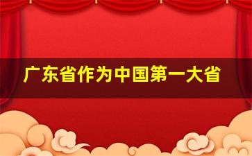 广东省作为中国第一大省